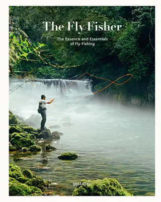 A légyhalász (frissített változat): A legyes horgászat lényege és alapjai - The Fly Fisher (Updated Version): The Essence and Essentials of Fly Fishing