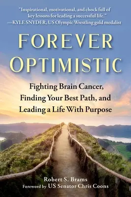 Örökké optimista: Agyrák elleni küzdelem, a legjobb út megtalálása és céltudatos életvezetés - Forever Optimistic: Fighting Brain Cancer, Finding Your Best Path, and Leading a Life with Purpose