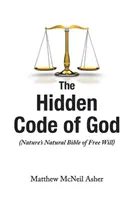 Isten rejtett kódja: A természet természetes bibliája a szabad akaratról - The Hidden Code of God: Nature's Natural Bible of Free Will