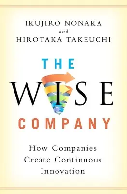 A bölcs társaság: Hogyan hozzák létre a vállalatok a folyamatos innovációt - The Wise Company: How Companies Create Continuous Innovation