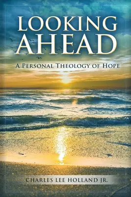 Előre tekintve: A remény személyes teológiája - Looking Ahead: A Personal Theology of Hope