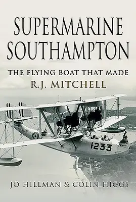 Supermarine Southampton: R.J. Mitchell repülő hajója - Supermarine Southampton: The Flying Boat That Made R.J. Mitchell