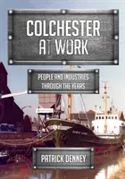 Colchester at Work: Emberek és iparágak az évek során - Colchester at Work: People and Industries Through the Years