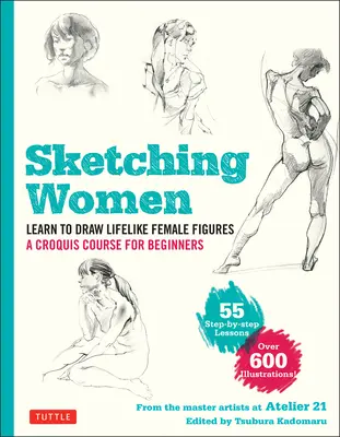 Nők rajzolása: Learn to Draw Lifelike Female Figures, a Complete Course for Beginners - Over 600 Illustration - Sketching Women: Learn to Draw Lifelike Female Figures, a Complete Course for Beginners - Over 600 Illustrations