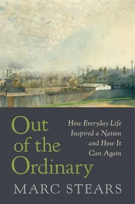 A hétköznapokból: Hogyan inspirált a mindennapi élet egy nemzetet, és hogyan lehet újra az - Out of the Ordinary: How Everyday Life Inspired a Nation and How It Can Again