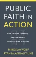 Közhit a cselekvésben: Hogyan gondolkozzunk körültekintően, viselkedjünk bölcsen, és szavazzunk tisztességgel? - Public Faith in Action: How to Think Carefully, Engage Wisely, and Vote with Integrity