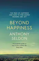 A boldogságon túl: A boldogság csapdája, és hogyan találhatunk mélyebb értelmet és örömöt - Beyond Happiness: The Trap of Happiness and How to Find Deeper Meaning and Joy