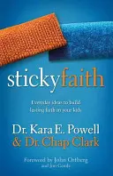 Sticky Faith: Hétköznapi ötletek, hogy tartós hitet építsünk a gyerekeinkben - Sticky Faith: Everyday Ideas to Build Lasting Faith in Your Kids