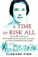 Ideje mindent kockára tenni - Mary Elmes hihetetlen, el nem mondott története, az ír nőé, aki gyerekeket mentett meg a náci koncentrációs táborokból - Time to Risk All - The incredible untold story of Mary Elmes, the Irish woman who saved children from Nazi Concentration Camps