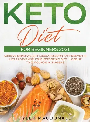 Keto diéta kezdőknek 2021: Gyors fogyás és örökös zsírégetés mindössze 21 nap alatt a ketogén diétával - akár 21 kiló fogyás 3 hét alatt - Keto Diet For Beginners 2021: Achieve Rapid Weight Loss and Burn Fat Forever in Just 21 Days with the Ketogenic Diet - Lose Up to 21 Pounds in 3 Wee