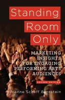 Csak állóhelyek: Marketing Insights for Engaging Performing Arts Audiences (Marketing Insights for Engaging Performing Arts Audiences) - Standing Room Only: Marketing Insights for Engaging Performing Arts Audiences