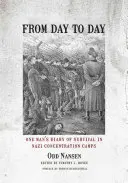 Von Tag zu Tag: Das Tagebuch eines Mannes über das Überleben in den Nazi-Konzentrationslagern - From Day to Day: One Man's Diary of Survival in Nazi Concentration Camps