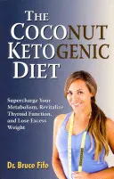 A kókuszos ketogén diéta: Supercharge Your Metabolism, Revitalize Thyroid Function, and Lose Excess Weight - The Coconut Ketogenic Diet: Supercharge Your Metabolism, Revitalize Thyroid Function, and Lose Excess Weight