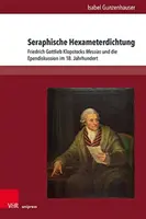 Seraphische Hexameterdichtung: Friedrich Gottlieb Klopstocks Messias Und Die Ependiskussion Im 18. Jahrhundert