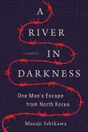 Egy folyó a sötétségben: Egy ember menekülése Észak-Koreából - A River in Darkness: One Man's Escape from North Korea