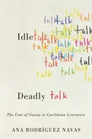 Tétlen beszéd, halálos beszéd: A pletyka felhasználása a karibi irodalomban - Idle Talk, Deadly Talk: The Uses of Gossip in Caribbean Literature