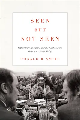 Látva, de nem látva: Befolyásos kanadaiak és az első nemzetek az 1840-es évektől napjainkig - Seen But Not Seen: Influential Canadians and the First Nations from the 1840s to Today