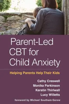 Szülők által vezetett CBT a gyermeki szorongás kezelésére: Segítség a szülőknek, hogy segítsenek a gyerekeiknek - Parent-Led CBT for Child Anxiety: Helping Parents Help Their Kids