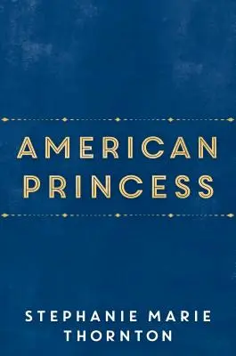 Amerikai hercegnő: Alice Roosevelt első lányának regénye - American Princess: A Novel of First Daughter Alice Roosevelt