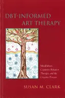 Dbt-informált művészetterápia: Mindfulness, kognitív viselkedésterápia és a kreatív folyamat - Dbt-Informed Art Therapy: Mindfulness, Cognitive Behavior Therapy, and the Creative Process