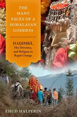 Egy himalájai istennő sok arca: Hadimba, hívei és a vallás a gyors változásban - The Many Faces of a Himalayan Goddess: Hadimba, Her Devotees, and Religion in Rapid Change