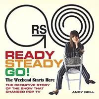 Ready Steady Go!: A hétvége itt kezdődik: A pop-tévét megváltoztató műsor végleges története - Ready Steady Go!: The Weekend Starts Here: The Definitive Story of the Show That Changed Pop TV