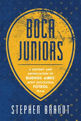 Boca Juniors: A Buenos Aires-i legsikeresebb futballcsapat története és értékelése - Boca Juniors: A History and Appreciation of Buenos Aires' Most Successful Futbol Team