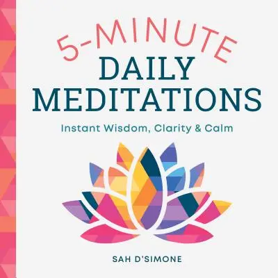 Napi 5 perces meditációk: Azonnali bölcsesség, tisztánlátás és nyugalom - 5-Minute Daily Meditations: Instant Wisdom, Clarity, and Calm