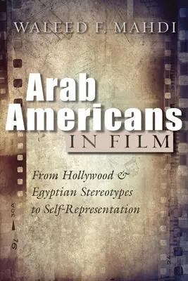 Arab amerikaiak a filmben: A hollywoodi és egyiptomi sztereotípiáktól az önreprezentációig - Arab Americans in Film: From Hollywood and Egyptian Stereotypes to Self-Representation