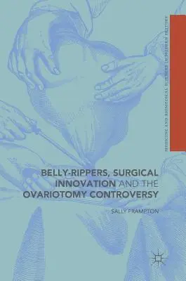 Haspolipok, sebészeti innováció és az ovariotómia-vita - Belly-Rippers, Surgical Innovation and the Ovariotomy Controversy