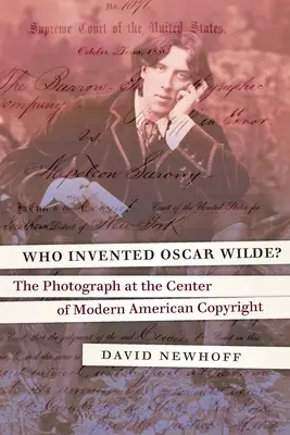 Ki találta fel Oscar Wilde-ot? A fénykép a modern amerikai szerzői jog középpontjában - Who Invented Oscar Wilde?: The Photograph at the Center of Modern American Copyright