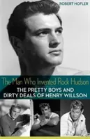 Az ember, aki feltalálta Rock Hudsont: Henry Willson szépfiúi és piszkos üzletei - The Man Who Invented Rock Hudson: The Pretty Boys and Dirty Deals of Henry Willson