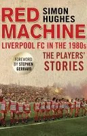 Red Machine: Liverpool FC in the '80s: The Players' Stories