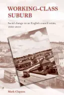 Munkásosztálybeli külváros: Társadalmi változások egy angol tanácsi lakótelepen 1930-2010 között - Working-class suburb: Social change on an English council estate, 1930-2010