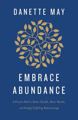 Embrace Abundance: A bizonyított út a jobb egészséghez, a nagyobb gazdagsághoz és a mélyen kiteljesedő kapcsolatokhoz - Embrace Abundance: A Proven Path to Better Health, More Wealth, and Deeply Fulfilling Relationships