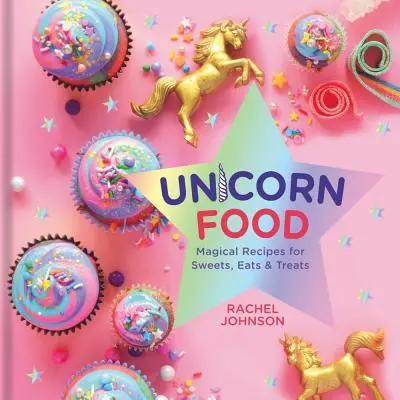 Unicorn Food: Varázslatos receptek édességekhez, falatokhoz és finomságokhoz - Unicorn Food: Magical Recipes for Sweets, Eats, and Treats