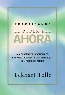 Practicando El Poder de Ahora: A most erejének gyakorlása, spanyol nyelvű kiadás - Practicando El Poder de Ahora: Practicing the Power of Now, Spanish-Language Edition