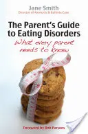 A szülők útmutatója az étkezési zavarokhoz: Amit minden szülőnek tudnia kell - The Parent's Guide to Eating Disorders: What Every Parent Needs to Know