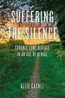 A csend szenvedése: A krónikus Lyme-kór a tagadás korában - Suffering the Silence: Chronic Lyme Disease in an Age of Denial