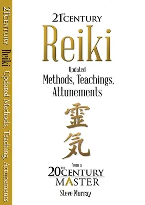 Reiki 21. század - Frissített módszerek, tanítások, ráhangolódások egy 20. századi mestertől - Reiki 21st Century - Updated Methods, Teachings, Attunements from a 20th Century Master