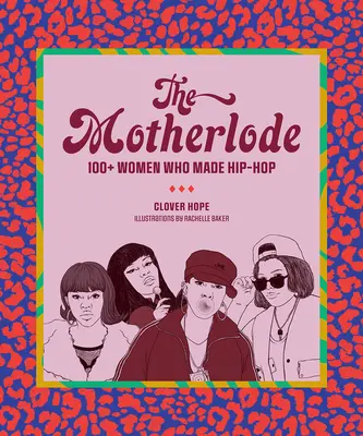 The Motherlode: 100+ nő, aki a hip-hopot csinálta - The Motherlode: 100+ Women Who Made Hip-Hop