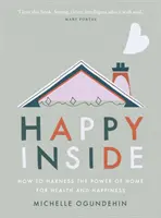 Happy Inside: Hogyan használjuk ki az otthon erejét az egészség és a boldogság érdekében? - Happy Inside: How to Harness the Power of Home for Health and Happiness