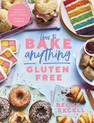 Hogyan süssünk bármit gluténmentesen (a Sunday Times bestseller szerzőjétől): Over 100 Recept for Everything for Everything from Cakes to Cookies, Donuts to Desserts, - How to Bake Anything Gluten Free (from Sunday Times Bestselling Author): Over 100 Recipes for Everything from Cakes to Cookies, Doughnuts to Desserts,