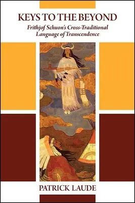 Kulcsok a túlvilághoz: Frithjof Schuon transzcendencia kereszt-tradicionális nyelve - Keys to the Beyond: Frithjof Schuon's Cross-Traditional Language of Transcendence