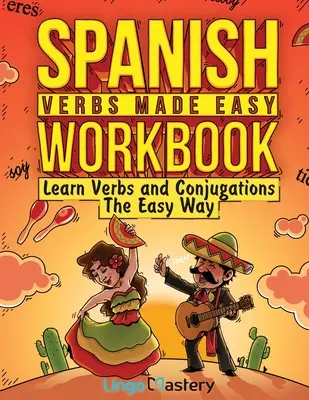 Spanish Verbs Made Easy Workbook: Tanulj igéket és igekötőket könnyedén - Spanish Verbs Made Easy Workbook: Learn Verbs and Conjugations The Easy Way