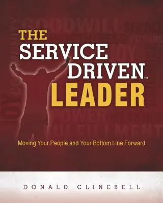 A szolgálatvezérelt vezető: Az emberei és az üzleti eredményei előremozdítása - The Service Driven Leader: Moving Your People and Your Bottom Line Forward