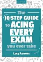 Tíz lépésből álló útmutató, hogy minden vizsgán, amit valaha is tettél, acing legyél - Ten Step Guide to Acing Every Exam You Ever Take