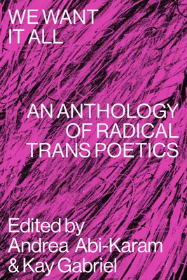 Mindent akarunk: A radikális transzköltészet antológiája - We Want It All: An Anthology of Radical Trans Poetics