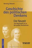 A politikai gondolkodás története: 3.1. kötet: Az újkor. Machiavellitől a nagy forradalmakig - Geschichte Des Politischen Denkens: Band 3.1: Die Neuzeit. Von Machiavelli Bis Zu Den Groen Revolutionen