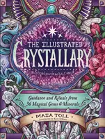 Az illusztrált kristálykönyv: 36 varázslatos drágakő és ásvány útmutatása és rituáléi - The Illustrated Crystallary: Guidance and Rituals from 36 Magical Gems & Minerals